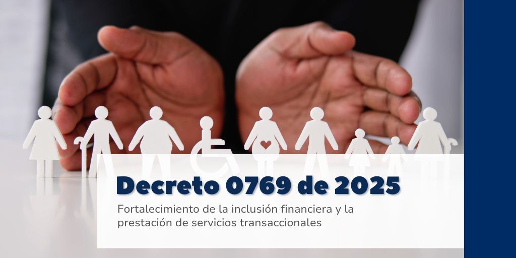Decreto 0769 de 2025: Fortalecimiento de la inclusión financiera y la prestación de servicios transaccionales