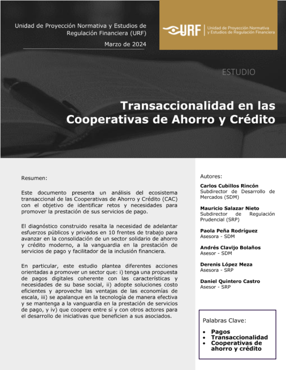 Este documento presenta un análisis del ecosistema
transaccional de las Cooperativas de Ahorro y Crédito (CAC)
con el objetivo de identificar retos y necesidades para
promover la prestación de sus servicios de pago.
El diagnóstico construido resalta la necesidad de adelantar
esfuerzos públicos y privados en 10 frentes de trabajo para
avanzar en la consolidación de un sector solidario de ahorro
y crédito moderno, a la vanguardia en la prestación de
servicios de pago y facilitador de la inclusión financiera.